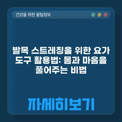 발목 스트레칭을 위한 요가 도구 활용법: 몸과 마음을 풀어주는 비법