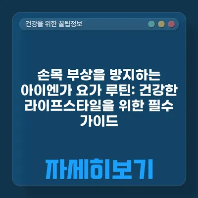 손목 부상을 방지하는 아이엔가 요가 루틴: 건강한 라이프스타일을 위한 필수 가이드