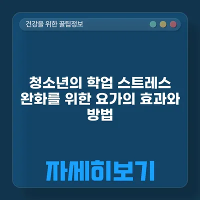 청소년의 학업 스트레스 완화를 위한 요가의 효과와 방법